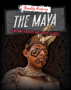 Cover Art for The Maya: Fearsome Fighters and Scary Sacrifice