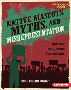 Cover Art for Native Mascots, Myths, and Misrepresentation: Battling Indigenous Stereotypes